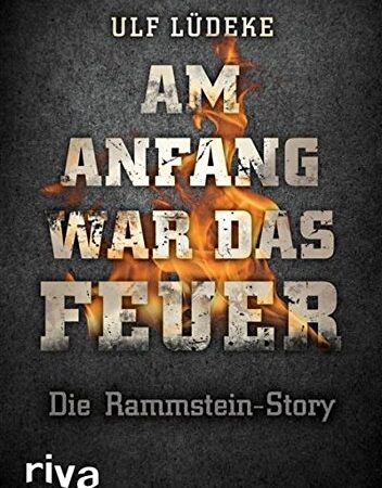 Am Anfang war das Feuer: Die Rammstein-Story