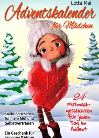 Adventskalender für Mädchen – 24 Mutmachgeschichten für jeden Tag im Advent: Starke Botschaften für mehr Mut und Selbstvertrauen - Ein Geschenk für besondere Mädchen