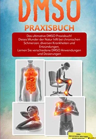 DMSO für Anfänger: Das ultimative DMSO Praxisbuch! Dieses Wunder der Natur hilft bei chronischen Schmerzen, diversen Krankheiten und Entzündungen. Lernen Sie verschiedene Anwendungen und Dosierungen.